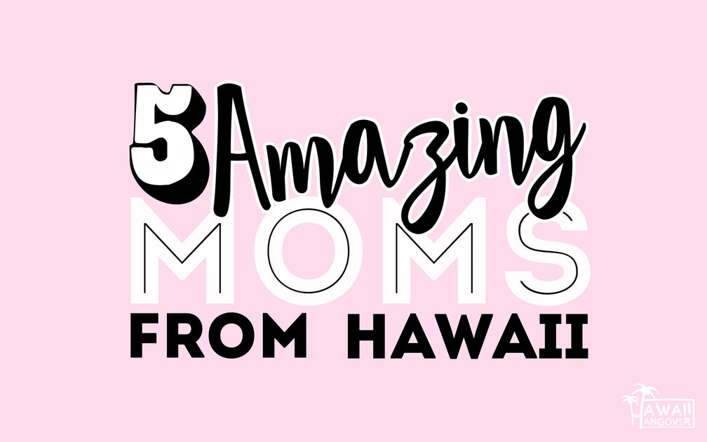 5 Amazing Moms From Hawaii Hawaii Hangover